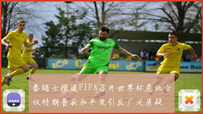 泰晤士报道FIFA召开世界杯危机会议特朗普获和平奖引发广泛质疑